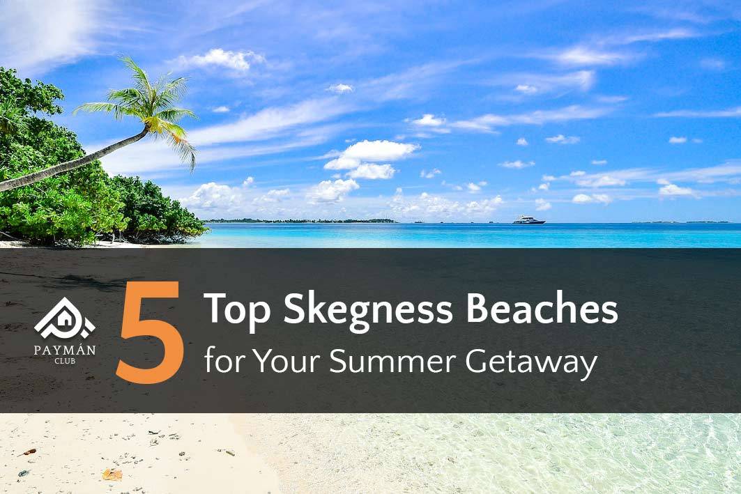 5 Top Skegness Beaches for Your Summer Getaway